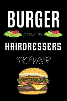 BURGER GIVES ME HAIRDRESSERS POWER: A hiking planner gift for hairdresser. A gift for burger lover.