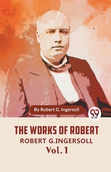 Paperback The Works Of Robert G. Ingersoll Vol. 1 Book