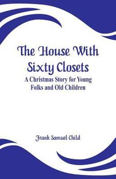 Paperback The House With Sixty Closets: A Christmas Story for Young Folks and Old Children Book
