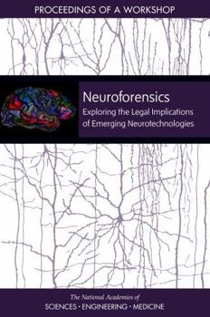 Neuroforensics: Exploring the Legal Implications of Emerging Neurotechnologies: Proceedings of a Workshop