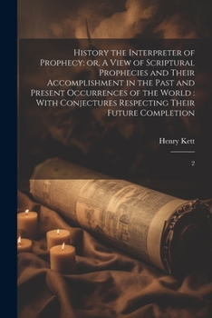 Paperback History the Interpreter of Prophecy: or, A View of Scriptural Prophecies and Their Accomplishment in the Past and Present Occurrences of the World: Wi Book