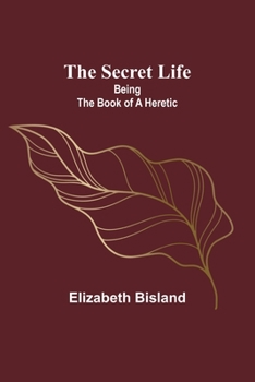 Paperback The Secret Life: Being the Book of a Heretic Book