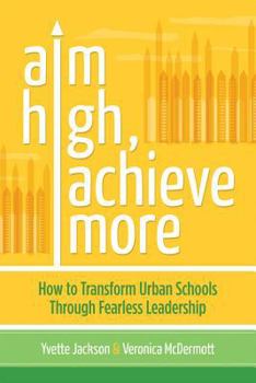 Paperback Aim High, Achieve More: How to Transform Urban Schools Through Fearless Leadership Book