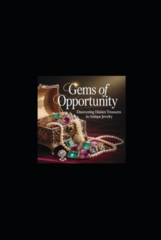 Gems of Opportunity: Discovering Hidden Treasure in Antique Jewelry