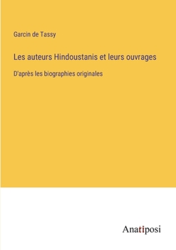 Paperback Les auteurs Hindoustanis et leurs ouvrages: D'après les biographies originales [French] Book