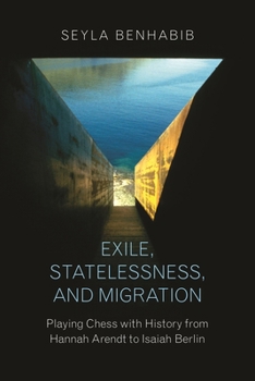 Hardcover Exile, Statelessness, and Migration: Playing Chess with History from Hannah Arendt to Isaiah Berlin Book