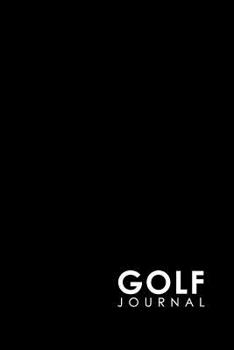 Golf Journal: Blank Golf Yardage Books, Golf Record Sheet, Golf Course Notes, Golf Yardage Book Paper, Minimalist Black Cover (Volume 15)