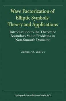 Hardcover Wave Factorization of Elliptic Symbols: Theory and Applications: Introduction to the Theory of Boundary Value Problems in Non-Smooth Domains Book