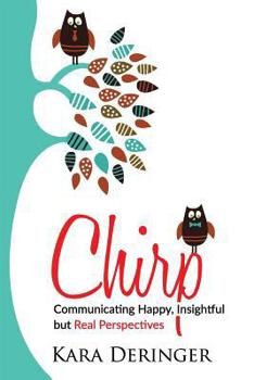 Paperback Chirp: Communicating Happy, Insightful But Real Perspectives Book