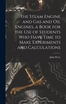 Hardcover The Steam Engine and gas and oil Engines, a Book for the use of Students who Have Time to Make Experiments and Calculations Book