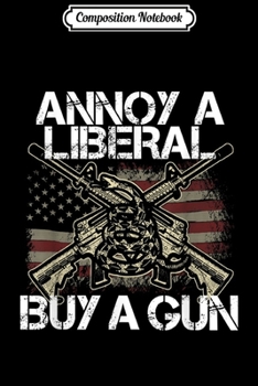 Paperback Composition Notebook: Annoy A Liberal Buy A Gun Anti Libtard Republican Gift Journal/Notebook Blank Lined Ruled 6x9 100 Pages Book