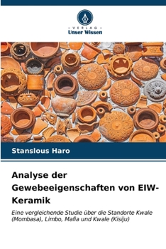 Analyse der Gewebeeigenschaften von EIW-Keramik: Eine vergleichende Studie über die Standorte Kwale (Mombasa), Limbo, Mafia und Kwale (Kisiju) (German Edition)
