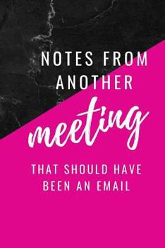 Paperback Notes from Another Meeting That Should Have Been an Email: Gag Gift Office Book