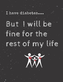 Paperback I have diabetes.... But I will be fine for the rest of my life: Diabetes Diary Log Book - 90 Days Diabetes Health Journal - Diabetes Journal Log book