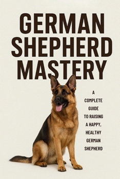 Paperback German Shepherd Mastery: Everything You Must Know about Training and Raising This Breed Book