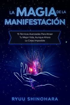 Paperback La magia de la manifestación: 15 técnicas avanzadas para atraer tu mejor vida, aunque ahora lo creas imposible The (Ley de la atracción) (Spanish Edition) [Spanish] Book