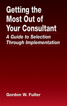 Hardcover Getting the Most Out of Your Consultant: A Guide to Selection Through Implementation Book
