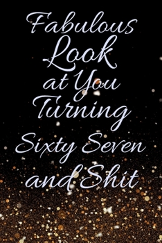 Paperback Fabulous Look at You Turning Sixty Seven and Shit: Funny 67th Birthday Sarcastic Gag Gift. Glamorous Joke Notebook Present & Sketchbook Diary Keepsake Book