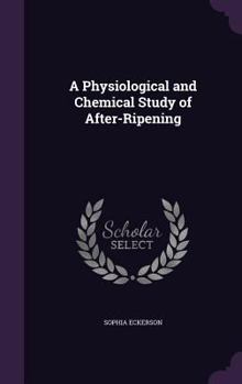 Hardcover A Physiological and Chemical Study of After-Ripening Book