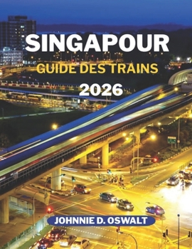 SINGAPOUR GUIDE DES TRAINS 2026 (French Edition)