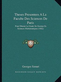 Paperback Theses Presentees A La Faculte Des Sciences De Paris: Pour Obtenir Le Grade De Docteur Es Sciences Mathematiques (1882) [French] Book