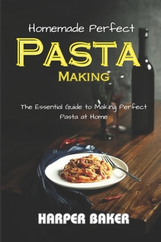 Paperback Homemade Perfect Pasta Making: The Essential Guide to Making Perfect Pasta at Home Book