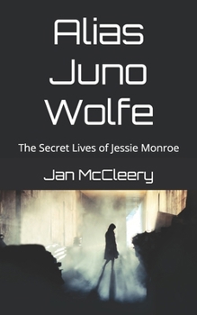 Alias Juno Wolfe - Book #1 of the Secret Lives of Jessie Monroe