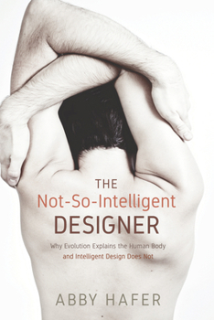 Paperback The Not-So-Intelligent Designer: Why Evolution Explains the Human Body and Intelligent Design Does Not Book