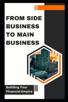 From Side Business to Main Business: Building Your Financial Empire (ENGLISH BOOK OF SUCCESS)