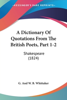 A Dictionary Of Quotations From The British Poets, Part 1-2: Shakespeare