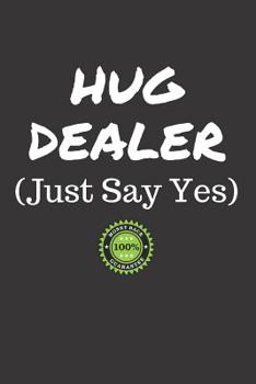 Hug Dealer Just Say Yes: I Love Hugging Notebook (Funny Gifts for Huggers)