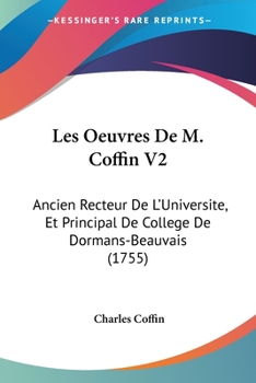 Paperback Les Oeuvres De M. Coffin V2: Ancien Recteur De L'Universite, Et Principal De College De Dormans-Beauvais (1755) [French] Book