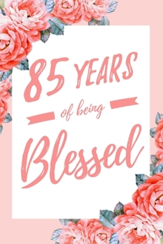 Paperback 85 Years Of Being Blessed: 6x9" Dot Bullet Floral Notebook/Journal Thankful Grateful 85th Birthday Gift Idea Book