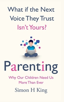What if the Next Voice They Trust Isn't Yours?: Parenting: Why Our Children Need Us More Than Ever