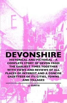 Paperback Devonshire - Historical and Pictorial - A Complete Story of Devon from the Earliest Times Together with Views and Reviews of All Places of Interest an Book