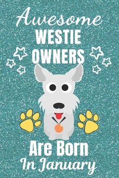 Awesome Westie Owners Are Born in January: Westie gifts. This Westie Notebook / Westie Journal is 6x9in with 110+ lined ruled pages. It makes a ... Gifts for dog Lovers. West Yorkshire Terrier.
