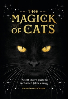 Hardcover The Magick of Cats: The Cat Lover's Guide to Enchanted Feline Energy Book