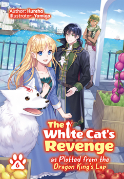 The White Cat's Revenge as Plotted from the Dragon King's Lap: Volume 6 - Book #6 of the White Cat's Revenge as Plotted from the Dragon King's Lap (Light Novels)