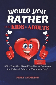 Paperback Would You Rather Questions For Kids and Adults: 300+ Fun-filled Would You Rather Questions For Kids and Adults on Valentine's Day Book