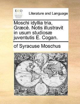 Paperback Moschi Idyllia Tria, Gr?c?. Notis Illustravit in Usum Studios? Juventutis E. Cogan. [Latin] Book