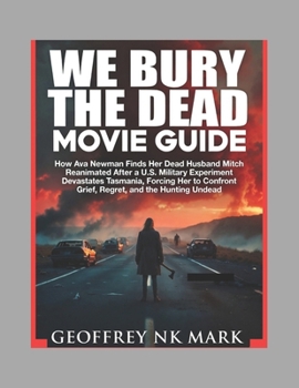We Bury The Dead Movie Guide: How Ava Newman Finds Her Dead Husband Mitch Reanimated After a U.S. Military Experiment Devastates Tasmania, Forcing Her to Confront Grief, Regret, and the Hunting Undead