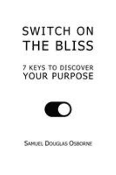 Paperback Switch on the Bliss: 7 Keys to Discover Your Purpose Book