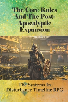 Paperback The Core Rules And The Post-Apocalyptic Expansion: The Systems In Disturbance Timeline RPG: Tdtr Post Apocalyptic Material Book