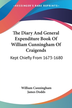 Paperback The Diary And General Expenditure Book Of William Cunningham Of Craigends: Kept Chiefly From 1673-1680 Book