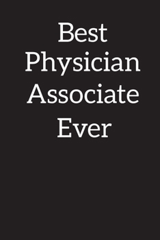 Best Physician Associate Ever: Blank Lined Notebook ,Composition Book, Diary, Journal, Doodling, Sketching, Notes, Gift for Birthday , Halloween , Christmas , Mother's Day, Father's Day