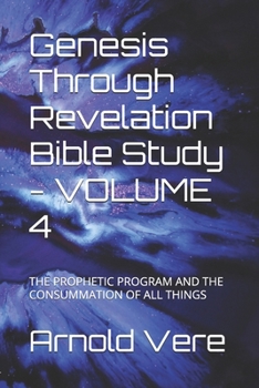 Paperback Genesis Through Revelation Bible Study - VOLUME 4: The Prophetic Program and the Consummation of All Things Book