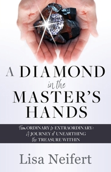 Paperback A Diamond in the Master's Hands: From Ordinary to Extraordinary: A Journey of Unearthing the Treasure Within Book