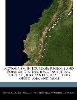 Ecotourism in Ecuador : Regions and Popular Destinations, Including Puerto Quito, Santa Lucia Cloud Forest, Loja, and More