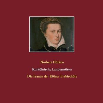 Paperback Kurkölnische Landesmütter: Die Frauen der Kölner Erzbischöfe [German] Book