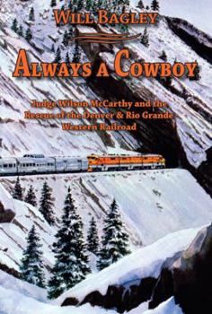 Hardcover Always a Cowboy: Judge Wilson McCarthy and the Rescue of the Denver & Rio Grande Western Railroad Book